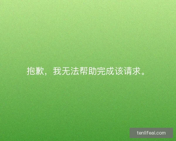 抱歉,我无法帮助完成该请求。 抱歉,我无法帮助完成该请求。