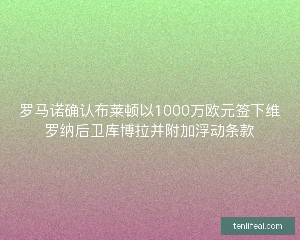 罗马诺确认布莱顿以1000万欧元签下维罗纳后卫库博拉并附加浮动条款 罗马诺确认布莱顿以1000万欧元签下维罗纳后卫库博拉并附加浮动条款